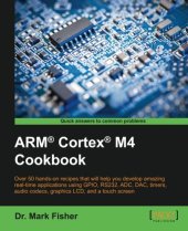 book ARM Cortex M4 cookbook : over 50 hands-on recipes that will help you develop amazing real-time applications using GPIO, RS232, ADC, DAC, timers, audio codecs, graphics LCD, and a touch screen