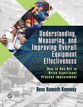 book Understanding, Measuring, and Improving Overall Equipment Effectiveness: How to Use OEE to Drive Significant Process Improvement