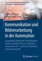 book  Kommunikation und Bildverarbeitung in der Automation: Ausgewählte Beiträge der Jahreskolloquien KommA und BVAu 2016 zum 10jährigen Jubiläum des inIT - Institut für industrielle Informationstechnik