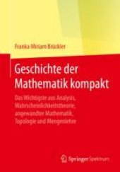 book  Geschichte der Mathematik kompakt: Das Wichtigste aus Analysis, Wahrscheinlichkeitstheorie, angewandter Mathematik, Topologie und Mengenlehre