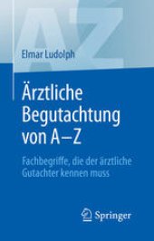 book  Ärztliche Begutachtung von A–Z: Fachbegriffe, die der ärztliche Gutachter kennen muss