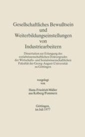 book  Gesellschaftliches Bewußtsein und Weiterbildungseinstellungen von Industriearbeitern: Dissertation zur Erlangung des sozialwissenschaftlichen Doktorgrades der Wirtschafts- und Sozialwissenschaftlichen Fakultät der Georg-August-Universität zu Göttingen