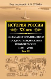 book История России. XX век. Том 3. Деградация тоталитарного государства и движение к новой России (1953-2008)