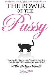 book The Power of the Pussy: Get What You Want From Men: Love, Respect, Commitment and More!