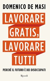 book Lavorare gratis, lavorare tutti: Perché il futuro è dei disoccupati