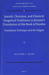 book Jewish, Christian, and Classical Exegetical Traditions in Jerome’s Translation of the Book of Exodus: Translation Technique and the Vulgate