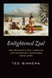 book Enlightened Zeal: The Hudson’s Bay Company and Scientific Networks, 1670–1870