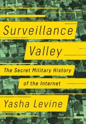 book Surveillance valley : the secret military history of the internet