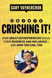 book Crushing It!: How Great Entrepreneurs Build Their Business and Influence-and How You Can, Too