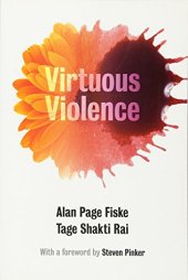 book Virtuous Violence: Hurting and Killing to Create, Sustain, End, and Honor Social Relationships