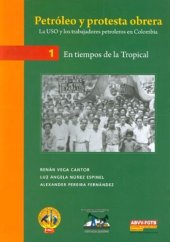 book Petróleo y protesta obrera: la Unión Sindical Obrera (USO) y los trabajadores petroleros en Colombia (1923-2008). Vol. 1. En tiempos de la Tropical