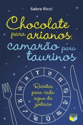 book Chocolate para arianos, camarão para taurinos: receitas para cada signo do zodíaco