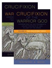 book The Crucifixion of the Warrior God: Interpreting the Old Testament’s Violent Portraits of God in Light of the Cross