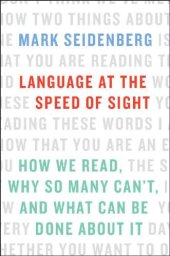 book Language at the Speed of Sight: How We Read, Why So Many Can’t, and What Can Be Done About It