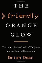 book The Friendly Orange Glow: The Untold Story of the PLATO System and the Dawn of Cyberculture