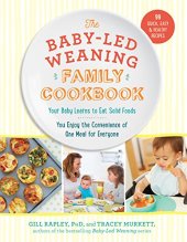 book The Baby-Led Weaning Family Cookbook: Your Baby Learns to Eat Solid Foods, You Enjoy the Convenience of One Meal for Everyone