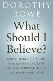 book What Should I Believe?: Why Our Beliefs about the Nature of Death and the Purpose of Life Dominate Our Lives