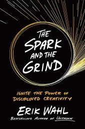 book The Spark and the Grind: Ignite the Power of Disciplined Creativity