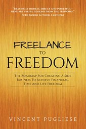 book Freelance to Freedom: The Roadmap for Creating a Side Business to Achieve Financial, Time and Life Freedom