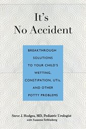 book It’s No Accident: Breakthrough Solutions To Your Child’s Wetting, Constipation, Utis, And Other Potty Problems