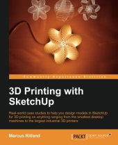 book 3D printing with SketchUp : real-world case studies to help you design models in SketchUp for 3D printing on anything ranging from the smallest desktop machines to the largest industrial 3D printers