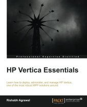 book HP Vertica essentials : learn how to deploy, administer, and manage HP Vertica, one of the most robust MPP solutions around