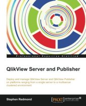 book QlikView Server and Publisher : deploy and manage QlikView Server and Publisher on platforms ranging from a single server to a multiserver clustered environment