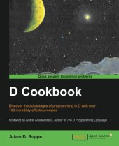 book D cookbook : discover the advantages of programming in D with over 100 incredibly effective recipes