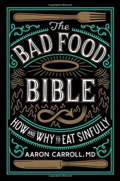 book The Bad Food Bible: How and Why to Eat Sinfully