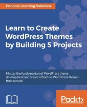 book Learn to Create WordPress Themes by Building 5 Projects: Master the fundamentals of WordPress theme development and create attractive WordPress themes from scratch