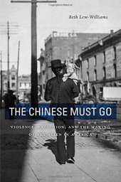 book The Chinese Must Go: Violence, Exclusion, and the Making of the Alien in America