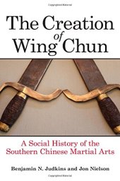 book The creation of Wing Chun : a social history of the Southern Chinese martial arts