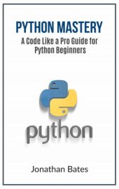 book Python: Python Mastery. "A Code like a Pro" Guide for Python Beginners (Python Programming, Programming For Beginners, Machine Learning, Informatics, Learn ... Fast, Crash Course,(FREE BONUS BOOK))