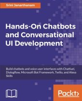 book Hands-On Chatbots and Conversational UI Development: Build chatbots and voice user interfaces with Chatfuel, Dialogflow, Microsoft Bot Framework, Twilio, and Alexa Skills