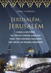 book Jerusalém, Jerusalém: como a história da antiga cidade sagrada para três grandes religiões deu início ao mundo moderno