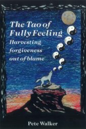 book The Tao of Fully Feeling: Harvesting Forgiveness Out of Blame