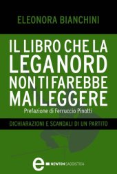 book Il libro che la Lega Nord non ti farebbe mai leggere. Dichiarazioni e scandali di un partito