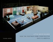 book Little White Houses: How the Postwar Home Constructed Race in America