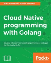 book Cloud native programming with Golang : develop microservice-based high performance web apps for the cloud with Go