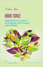 book Iubiri toxice. Tipologii afective de care ar fi mai bine să nu ne indrăgostim: cum să le recunoaştem şi cum să le înaintăm