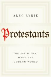 book Protestants: The Faith That Made the Modern World