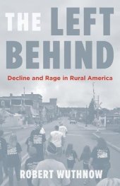 book The Left Behind: Decline and Rage in Rural America