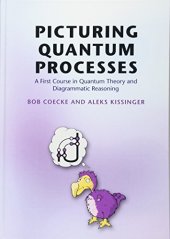 book Picturing Quantum Processes: A First Course in Quantum Theory and Diagrammatic Reasoning