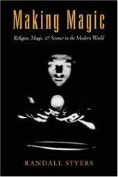 book Making Magic: Religion, Magic, and Science in the Modern World (Aar Reflection and Theory in the Study of Religion Series)