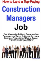 book How to Land a Top-Paying Construction Managers Job: Your Complete Guide to Opportunities, Resumes and Cover Letters, Interviews, Salaries, Promotions, What to Expect From Recruiters and More!