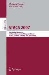 book STACS 2007: 24th Annual Symposium on Theoretical Aspects of Computer Science, Aachen, Germany, February 22-24, 2007. Proceedings