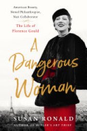 book A Dangerous Woman: American Beauty, Noted Philanthropist, Nazi Collaborator – The Life of Florence Gould