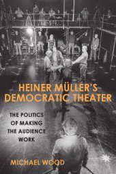 book Heiner Müller’s Democratic Theater: The Politics of Making the Audience Work