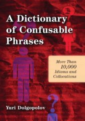 book A Dictionary of Confusable Phrases: More Than 10,000 Idioms and Collocations