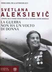 book La guerra non ha un volto di donna - L’ epopea delle donne sovietiche nella seconda guerra mondiale